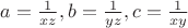 $a= \frac{1}{xz}, b=  \frac{1}{yz}, c=  \frac{1}{ xy}$