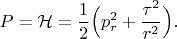 $$P=\mathcal H=\frac{1}{2}\Big(p_r^2+\frac{\tau^2}{r^2}\Big).$$