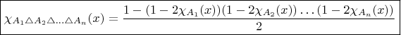 $$\fbox{\ensuremath{\chi_{A_{1}\triangle A_{2}\triangle\ldots\triangle A_{n}}(x)=\dfrac{1-(1-2\chi_{A_{1}}(x))(1-2\chi_{A_{2}}(x))\ldots(1-2\chi_{A_{n}}(x))}{2}}}$$