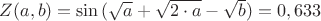 $Z(a,b)=\sin{(\sqrt{a}+\sqrt{2\cdot a}-\sqrt{b})}=0,633$