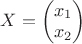 $X=\begin{pmatrix}
x_1  \\
x_2  \\
\end{pmatrix}$