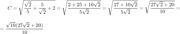$C = \sqrt{\dfrac{\sqrt{2}}{5} + \dfrac{5}{\sqrt{2}} + 2} = \sqrt{\dfrac{2+25 + 10\sqrt{2}}{5\sqrt{2}}} = \sqrt{\dfrac{27 + 10\sqrt{2}}{5\sqrt{2}}} = \sqrt{\dfrac{27\sqrt{2} + 20}{10}} = \\ \\ = \dfrac{\sqrt{10}(27\sqrt{2} + 20)}{10}$