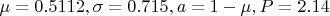 $\mu=0.5112, \sigma=0.715, a=1-\mu, P=2.14$