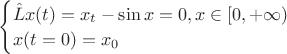 $\begin{cases} 
\hat{L}x(t) = x_{t} - \sin x = 0, x\in [0, +\infty) \\ 
x(t=0) = x_{0}\\
\end{cases}$
$