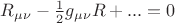 $R_{\mu\nu}-\frac{1}{2}g_{\mu\nu}R+...=0$