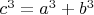 $c^3 = a^3 + b^3 $