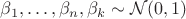 $\beta_1,\dots,\beta_n, \beta_k \sim \mathcal{N}(0,1)$