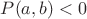 $P(a,b)<0$