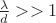 $\frac{\lambda}{d}>>1$