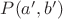 $P(a', b')$