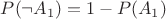 $P(\neg{{A_{1}})= 1- P(A_{1})$