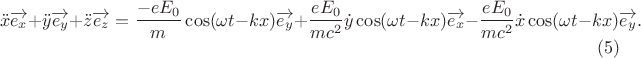 $$\ddot{x}\overrightarrow{e_x}+\ddot{y}\overrightarrow{e_y}+\ddot{z}\overrightarrow{e_z}=\frac{-eE_0}{m}\cos(\omega t-kx) \overrightarrow{e_y}+\frac{eE_0}{mc^2}\dot{y}\cos(\omega t-kx) \overrightarrow{e_x}-\frac{eE_0}{mc^2}\dot{x}\cos(\omega t-kx) \overrightarrow{e_y}.\eqno (5)$$