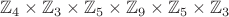 $$\mathbb{Z}_4 \times \mathbb{Z}_3 \times \mathbb{Z}_5 \times \mathbb{Z}_9 \times \mathbb{Z}_5 \times \mathbb{Z}_3$$