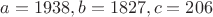 $a=1938, b=1827, c=206$