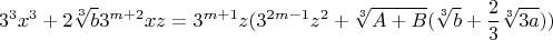 $$3^3x^3+2\sqrt[3]{b}3^{m+2}xz=3^{m+1}z(3^{2m-1}z^2+\sqrt[3]{A+B}(\sqrt[3]{b}+\frac{2}{3}\sqrt[3]{3a}))$$