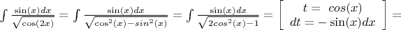 $\int\frac{\sin(x)dx}{\sqrt{\cos(2x)}} = \int\frac{\sin(x)dx}{\sqrt{\cos^2(x) - sin^2(x)}} = \int\frac{\sin(x)dx}{\sqrt{2cos^2(x) - 1}} = \left[ \begin{array}{c} t =\ cos(x) \\ 
dt = - \sin(x) dx \end{array} \right] =$