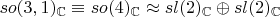 $so(3,1)_\mathbb{C}\equiv so(4)_\mathbb{C}\approx sl(2)_\mathbb{C}\oplus sl(2)_\mathbb{C}$
