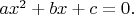 $ax^2+bx+c=0.$
