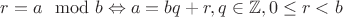 $r = a \mod b \Leftrightarrow a=bq+r, q \in \mathbb{Z}, 0 \leq r < b$