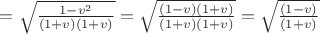 $=\sqrt{\frac{1-v^2}{(1+v)(1+v)}}=\sqrt{\frac{(1-v)(1+v)}{(1+v)(1+v)}}=\sqrt{\frac{(1-v)}{(1+v)}}$