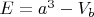 $E=a^3- V_b$
