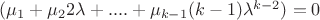 $(\mu_1 + \mu_2 2 \lambda + .... + \mu_{k-1} (k-1) \lambda^{k-2}) = 0$