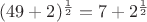 $(49+2)^{\frac{1}{2}}=7+2^{\frac{1}{2}}