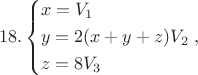 $$18.\left\{ \begin{gathered}
  x = {V_1} \hfill \\
  y = 2(x + y + z){V_2} \hfill \\
  z = 8{V_3} \hfill \\ 
\end{gathered}  \right.,$$