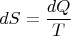 $$dS=\frac {dQ}{T}$$