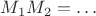 $M_1 M_2 =\ldots $