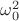 $\omega_{0}^{2}$