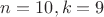 $n=10, k=9$