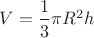 $V=\dfrac{1}{3}\pi R^2h$