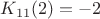 $K_{11}(2)=-2$