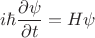 $$i\hbar \dfrac {\partial \psi }{\partial t}=H\psi $$
