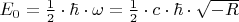 $E_0  = \frac{1}
{2} \cdot \hbar  \cdot \omega  = \frac{1}
{2} \cdot c \cdot \hbar  \cdot \sqrt { - R} $