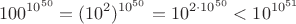 $$100^{10^{50}}=(10^2)^{10^{50}}=10^{2\cdot 10^{50}}<10^{10^{51}}$$