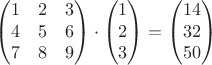$$\begin{pmatrix} 1 & 2 & 3 \\ 4 & 5 & 6 \\ 7 & 8 & 9 \end{pmatrix}\cdot\begin{pmatrix} 1 \\ 2 \\ 3 \end{pmatrix}=\begin{pmatrix} 14 \\ 32 \\ 50 \end{pmatrix}$$