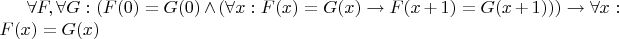 $\forall F, \forall G: (F(0) = G(0) \wedge (\forall x: F(x) = G(x) \to F(x + 1) = G(x + 1))) \to \forall x: F(x) = G(x)$