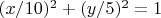 ${(x/10)^2}+{(y/5)^2} = {1}$