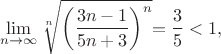 $$\lim\limits_{n \to \infty} \sqrt[n]{\left( \frac{3n-1}{5n+3} \right)^n} \!\! =\frac35 < 1,$$