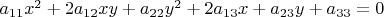 $  a_{11}x^2 + 2a_{12}xy + a_{22}y^2 + 2a_{13}x + a_{23}y + a_{33} = 0$