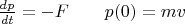 $\frac{dp}{dt}=-F\qquad p(0)=mv$