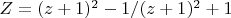 $Z=(z+1)^2-1/(z+1)^2+1$