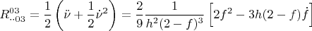\[
R_{ \cdot  \cdot 03}^{03}  = \frac{1}
{2}\left( {\ddot \nu  + \frac{1}
{2}\dot \nu ^2 } \right) = \frac{2}
{9}\frac{1}
{{h^2 (2 - f)^3 }}\left[ {2f^2  - 3h(2 - f)\dot f} \right]
\]