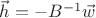 $\vec h=-B^{-1}\vec w$