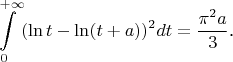$$\int\limits_0^{+\infty}(\ln t-\ln(t+a))^2dt=\frac{\pi^2a}3\text{.}$$