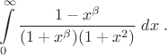 $$ \int\limits_{0}^{\infty} {1-x^{\beta}\over(1+x^{\beta})(1+x^2)}\;dx\;. $$