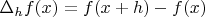 $\Delta_h f(x) = f(x+h)-f(x)$