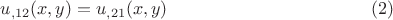 $$u_{,12}(x,y)=u_{,21}(x,y) \eqno (2)$$